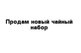 Продам новый чайный набор